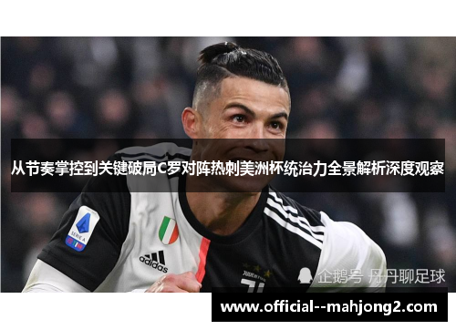 从节奏掌控到关键破局C罗对阵热刺美洲杯统治力全景解析深度观察